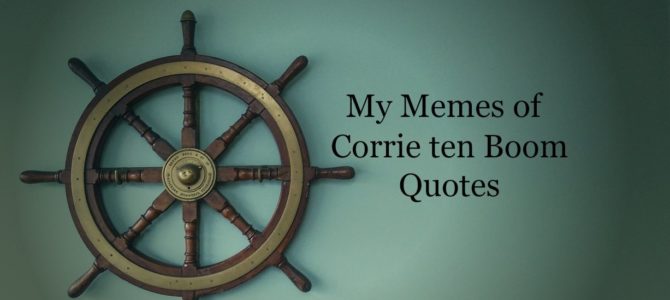 My Memes of Corrie ten Boom’s Quotes