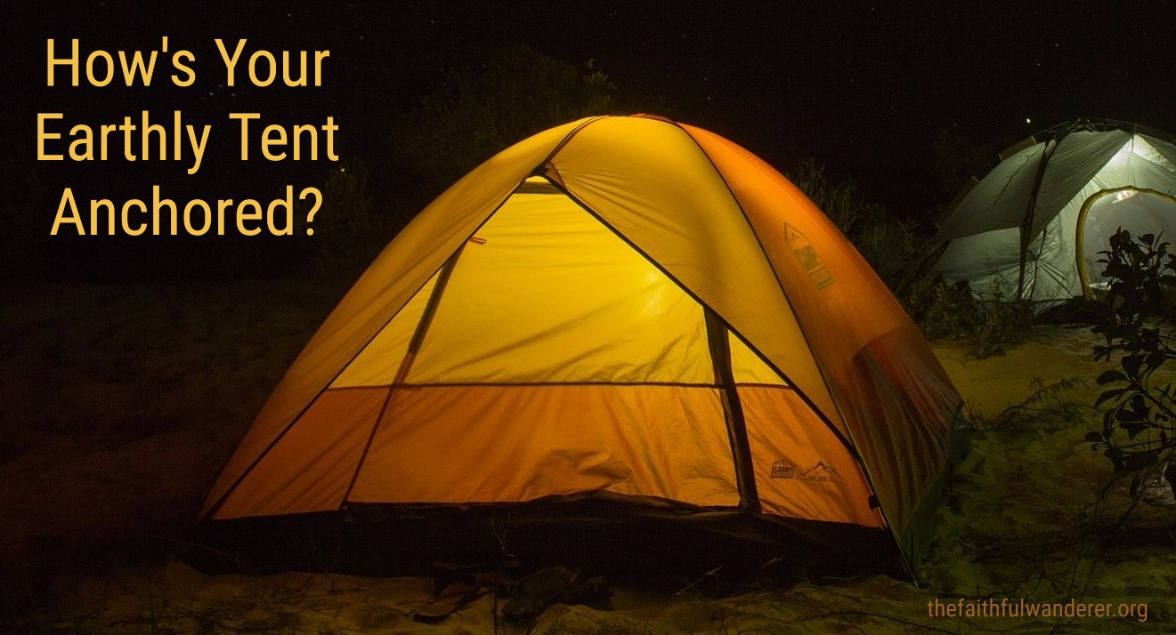 How’s your Earthly Tent Anchored?