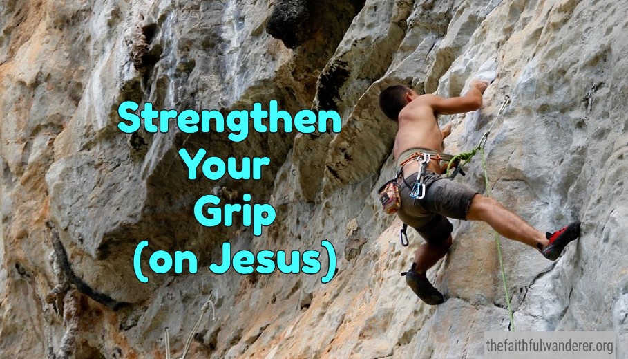 Strengthen your Grip (on Jesus)