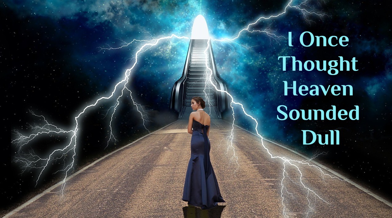 I Once Thought Heaven Sounded Dull I Once Thought Heaven Sounded Dull