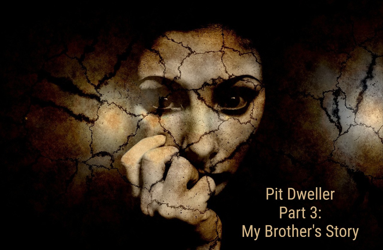 Pit Dweller Part 3: My Brother’s Story